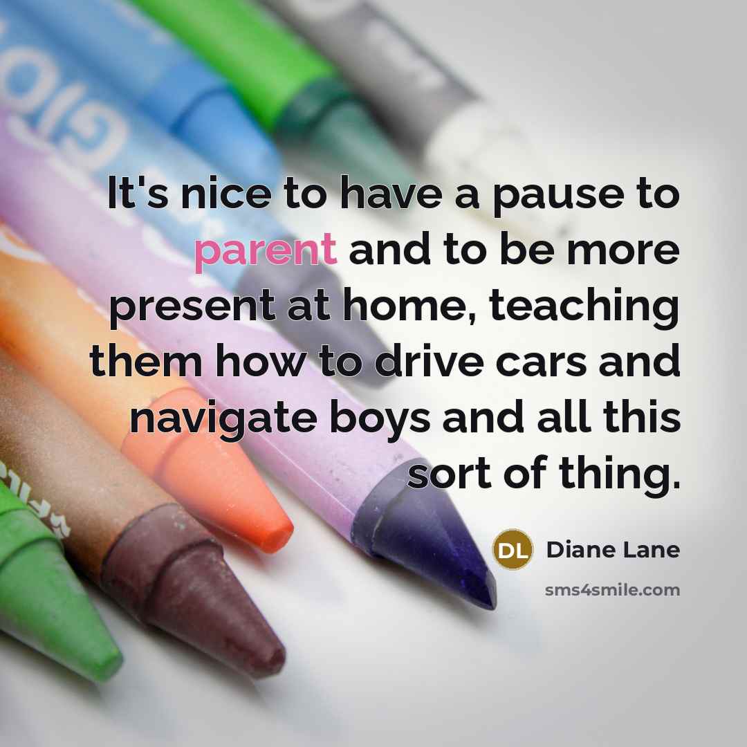 “It's nice to have a pause to parent and to…” quote by Diane Lane