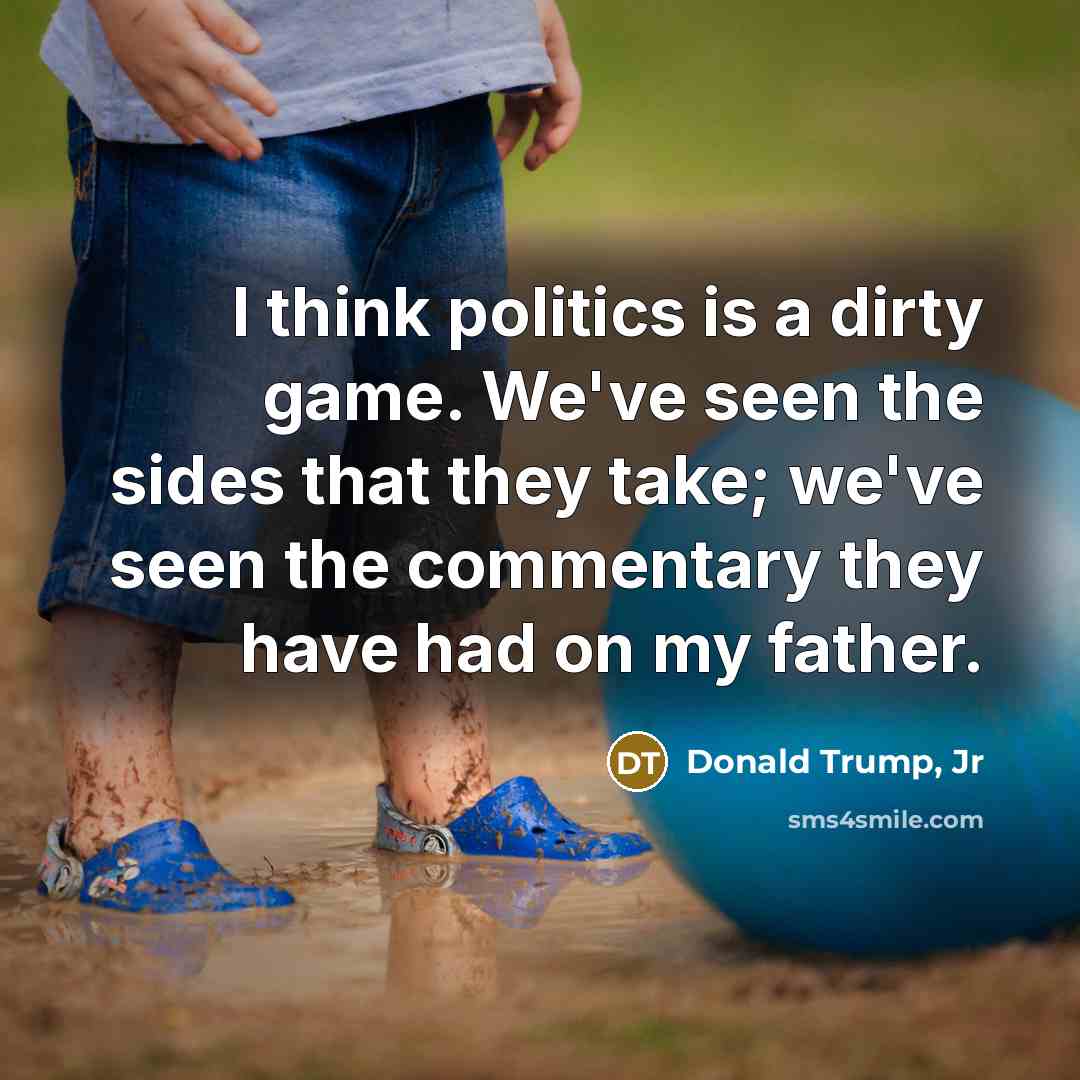 “I think politics is a dirty game. We've seen the…” quote by Donald Trump, Jr
