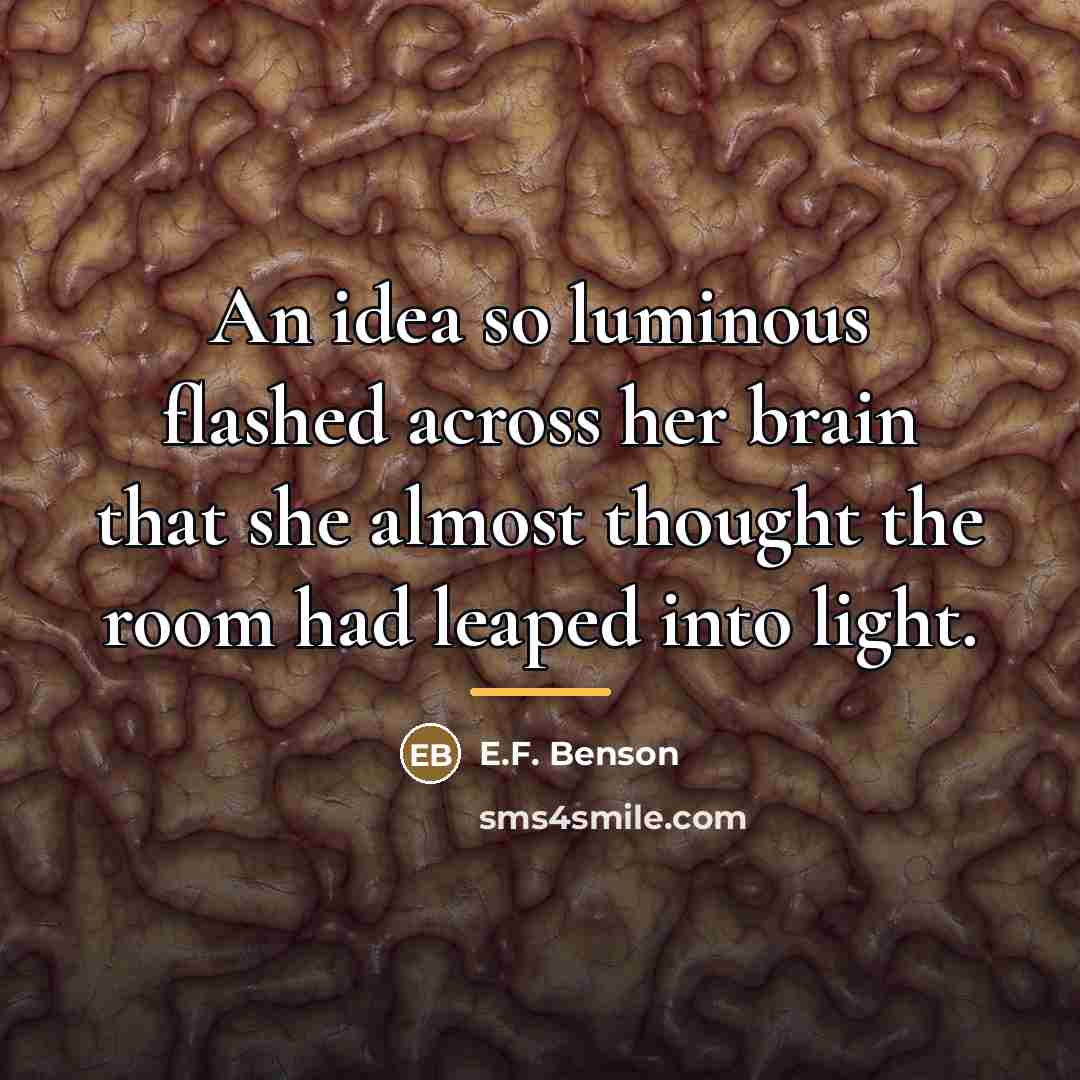 “An idea so luminous flashed across her brain that she…” quote by E.F. Benson