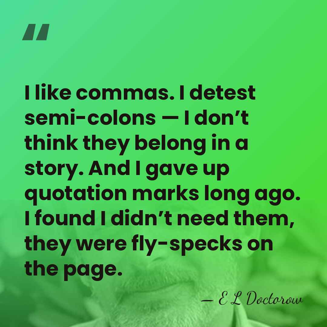 I like commas. I detest semi-colons — I don’t think they belong&hellip; - E L Doctorow