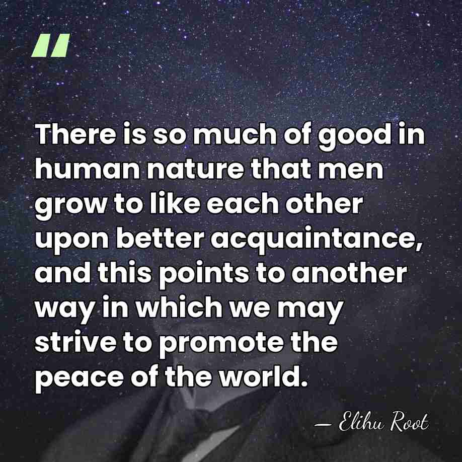 There is so much of good in human nature that men grow&hellip; - Elihu Root