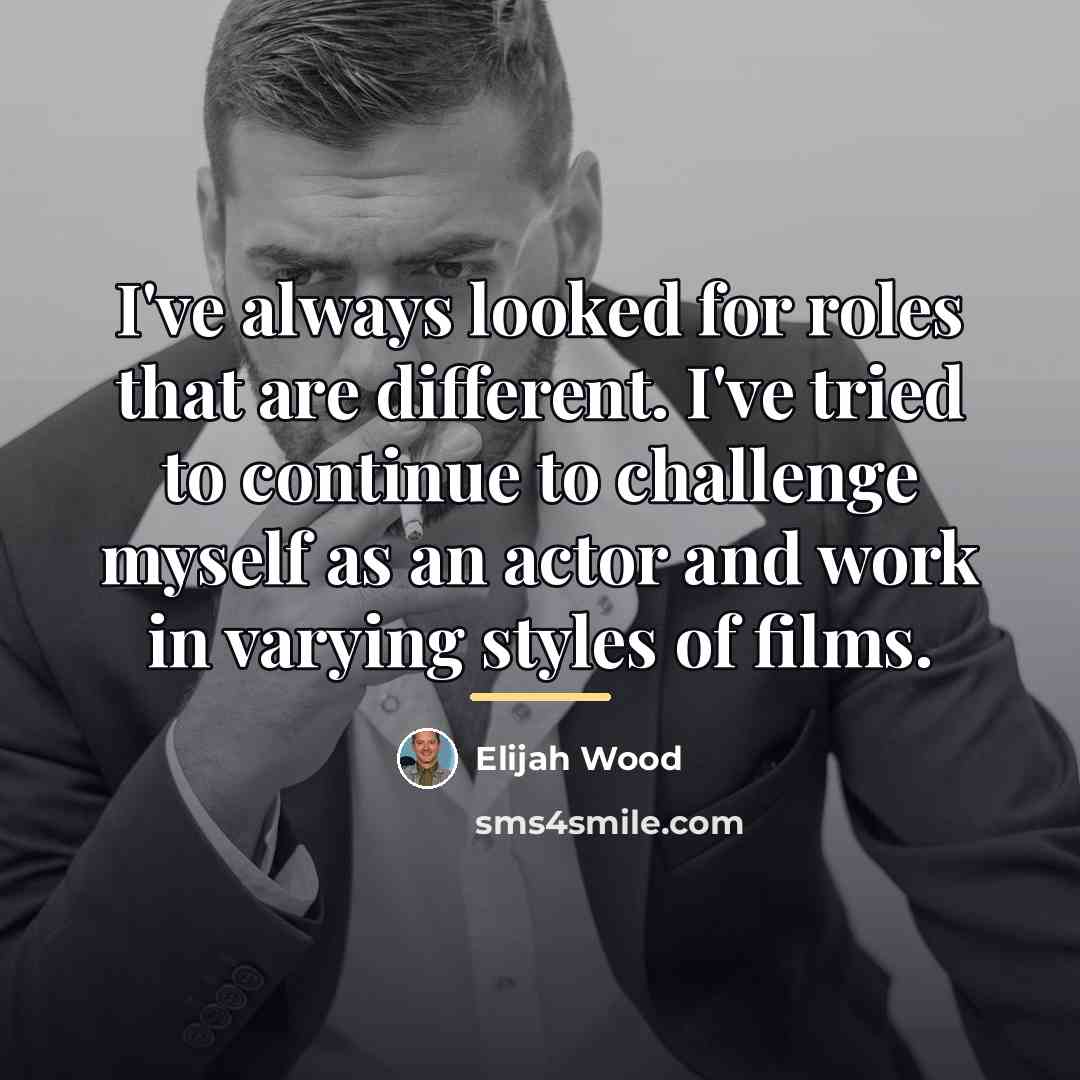 “I've always looked for roles that are different. I've tried…” quote by Elijah Wood