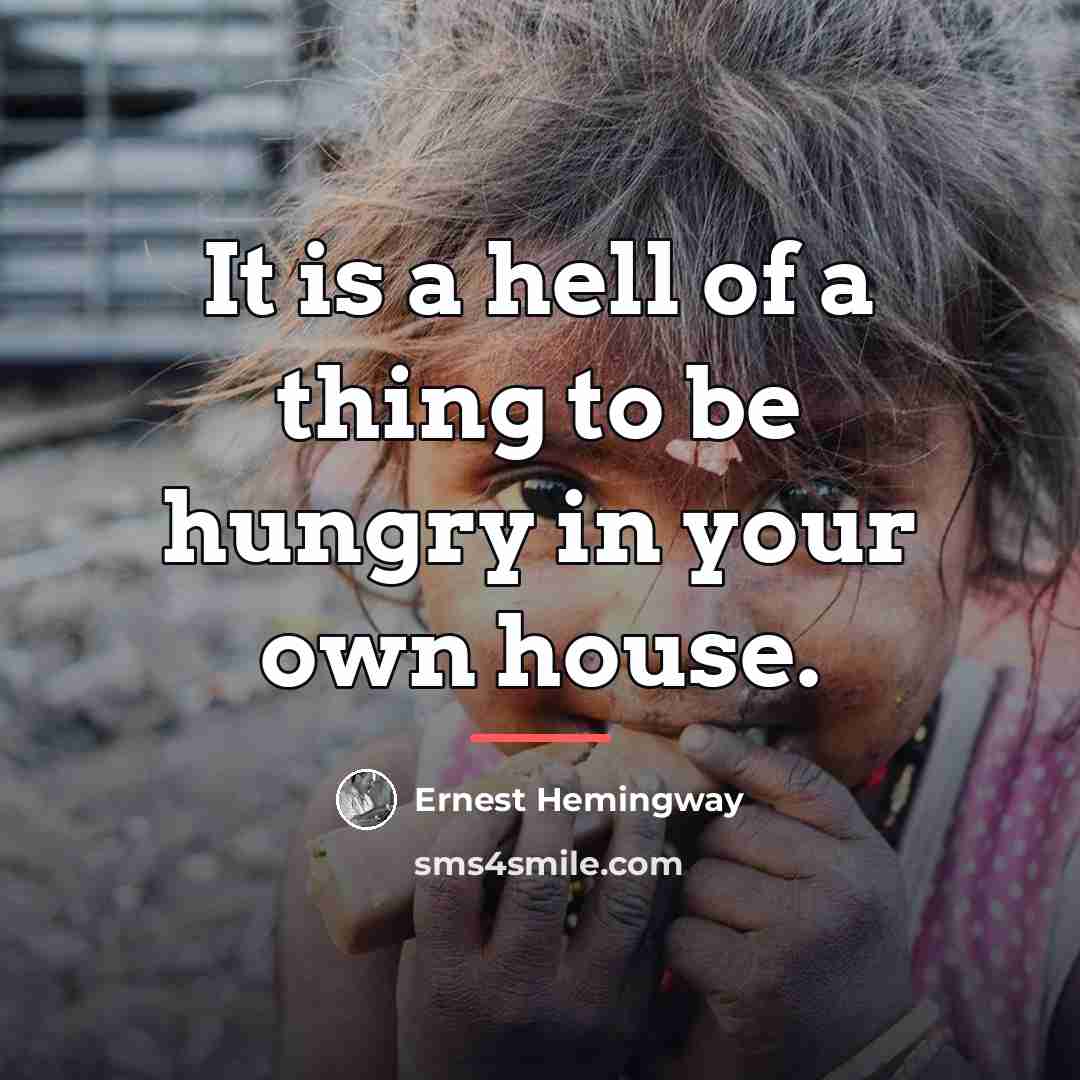 “It is a hell of a thing to be hungry…” quote by Ernest Hemingway