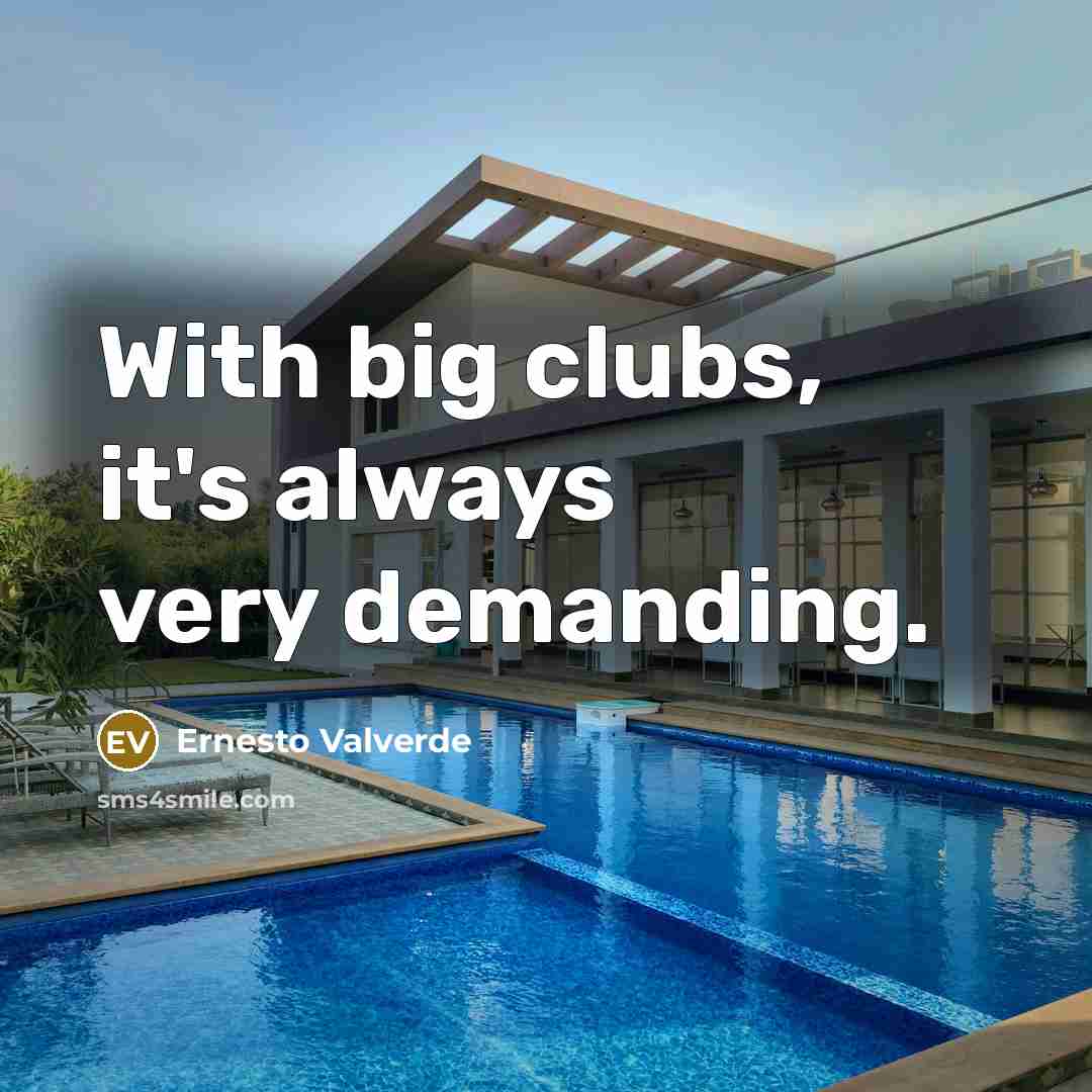 “With big clubs, it's always very demanding.…” quote by Ernesto Valverde
