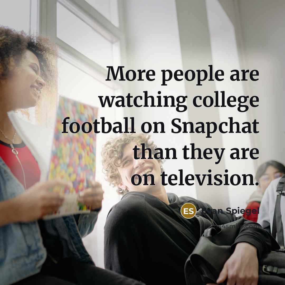 “More people are watching college football on Snapchat than they…” quote by Evan Spiegel