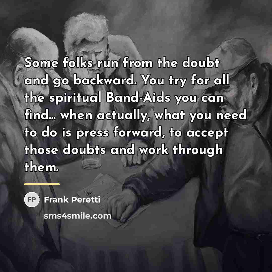 “Some folks run from the doubt and go backward. You…” quote by Frank Peretti