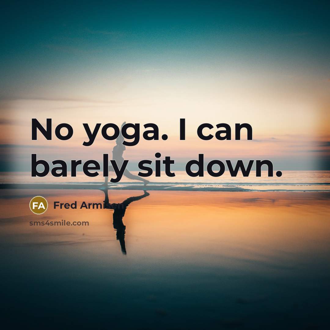 “No yoga. I can barely sit down.…” quote by Fred Armisen