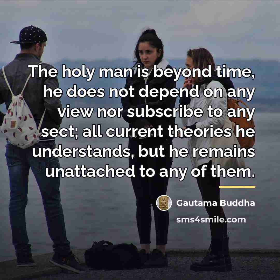 “The holy man is beyond time, he does not depend…” quote by Gautama Buddha