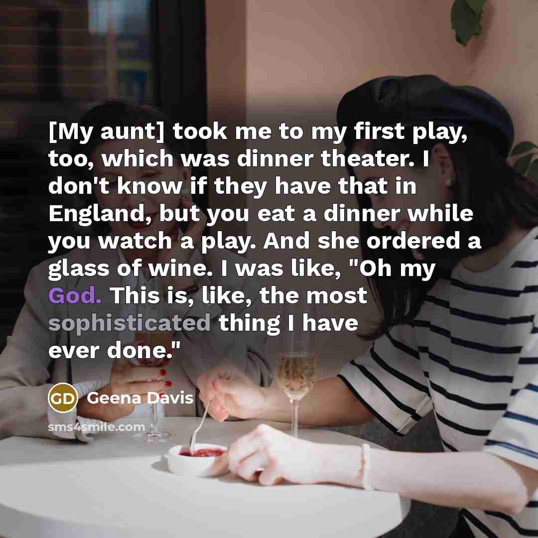 “[My aunt] took me to my first play, too, which…” quote by Geena Davis