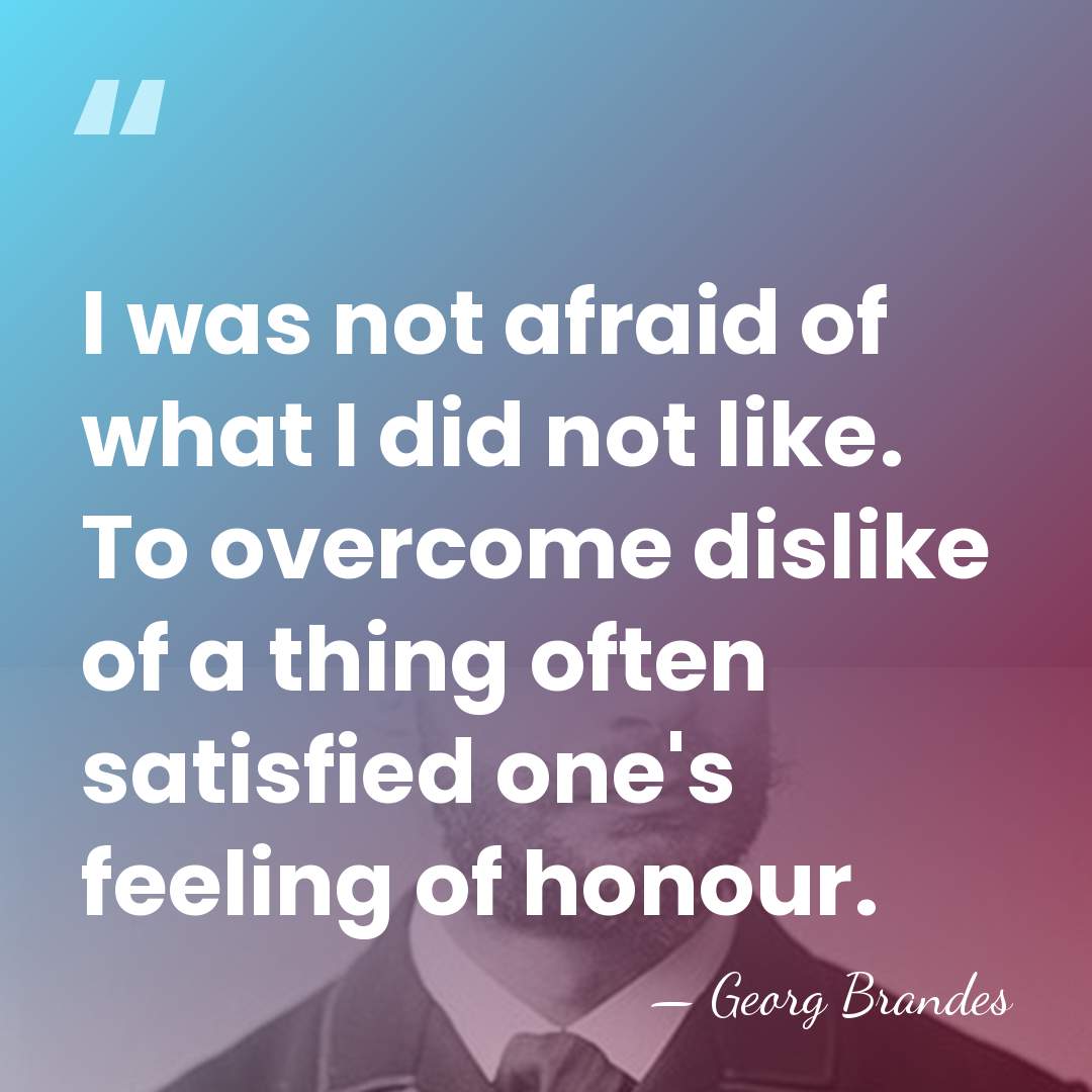 I was not afraid of what I did not like. To overcome&hellip; - Georg Brandes