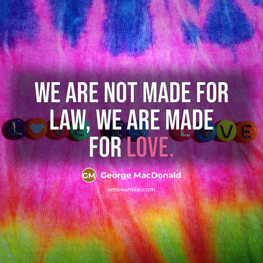 “We are not made for law, we are made for…” quote by George MacDonald