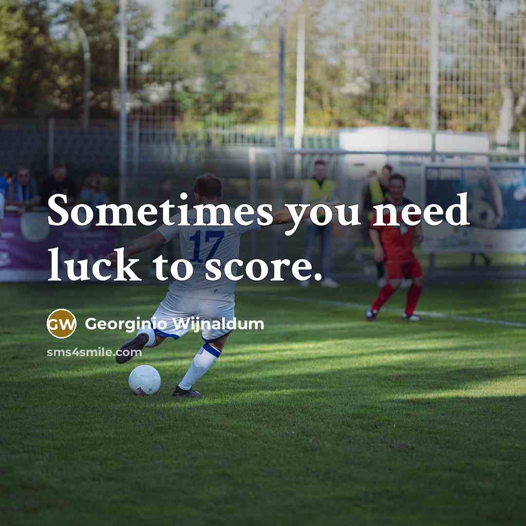 “Sometimes you need luck to score.…” quote by Georginio Wijnaldum