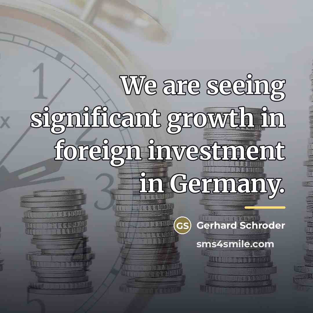 “We are seeing significant growth in foreign investment in Germany.…” quote by Gerhard Schroder