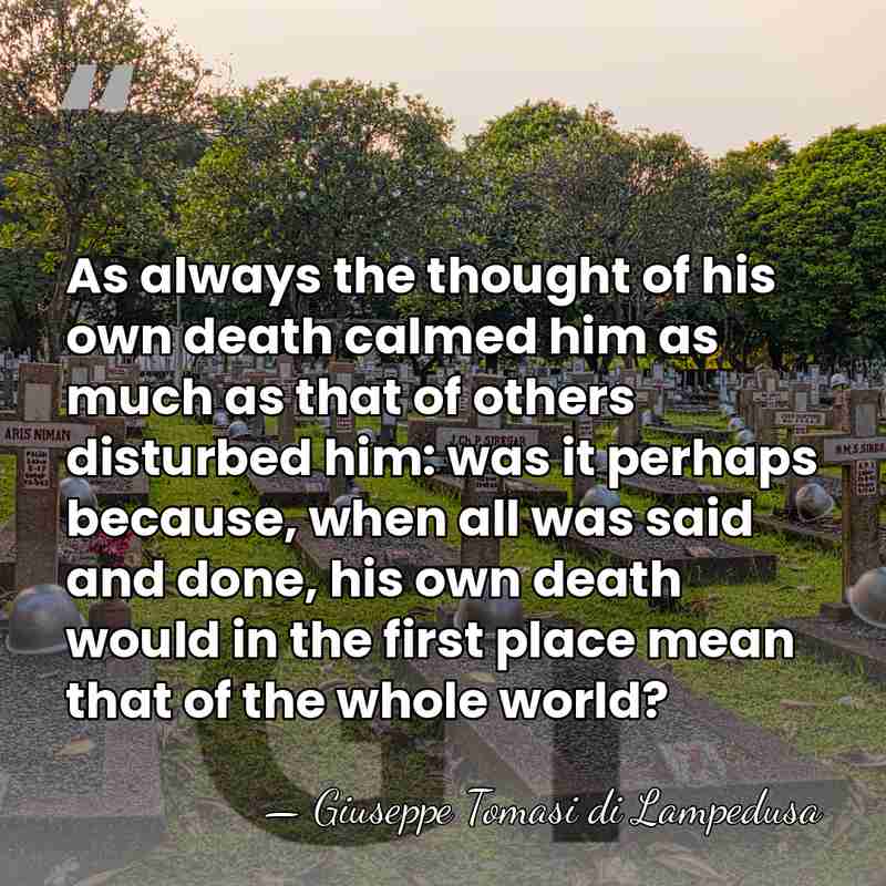 As always the thought of his own death calmed him as much&hellip; - Giuseppe Tomasi di Lampedusa
