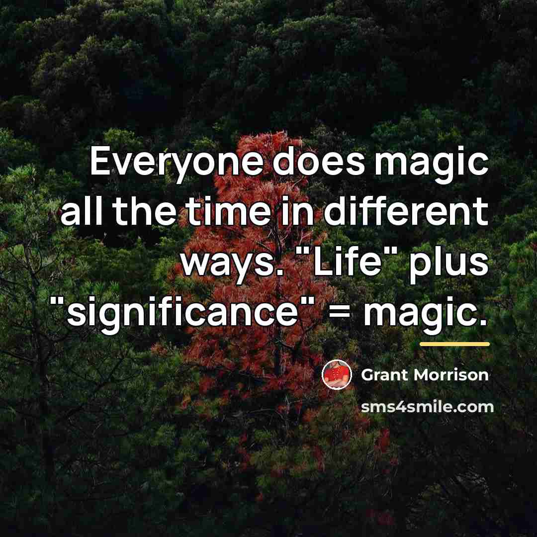 “Everyone does magic all the time in different ways. "Life"…” quote by Grant Morrison