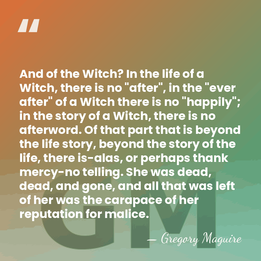 And of the Witch? In the life of a Witch, there is&hellip; - Gregory Maguire
