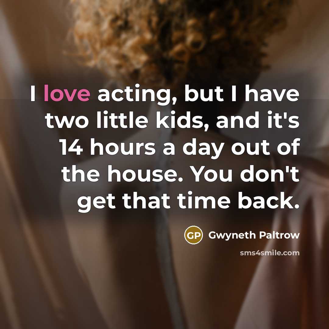 “I love acting, but I have two little kids, and…” quote by Gwyneth Paltrow
