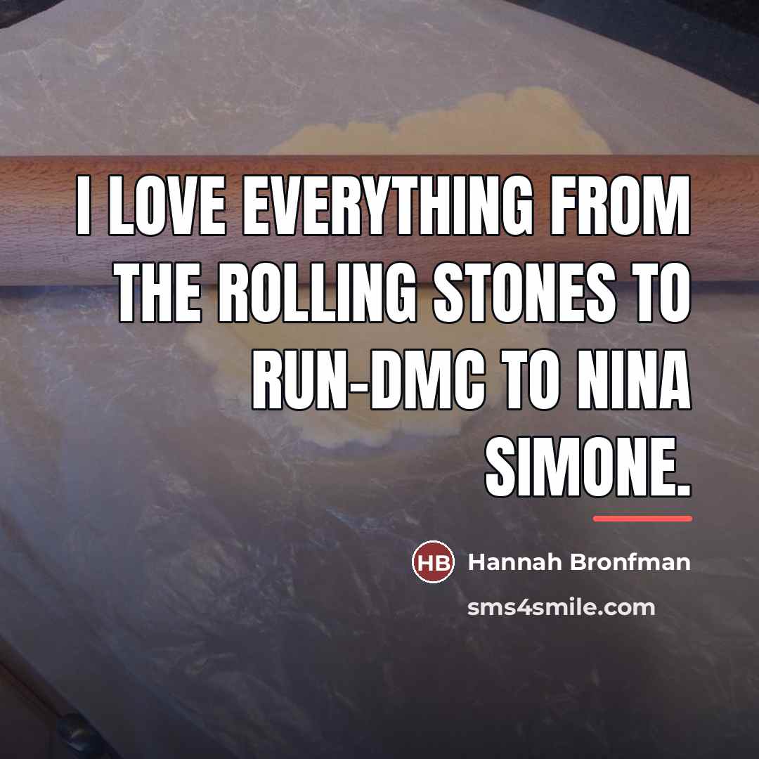 “I love everything from The Rolling Stones to Run-DMC to…” quote by Hannah Bronfman