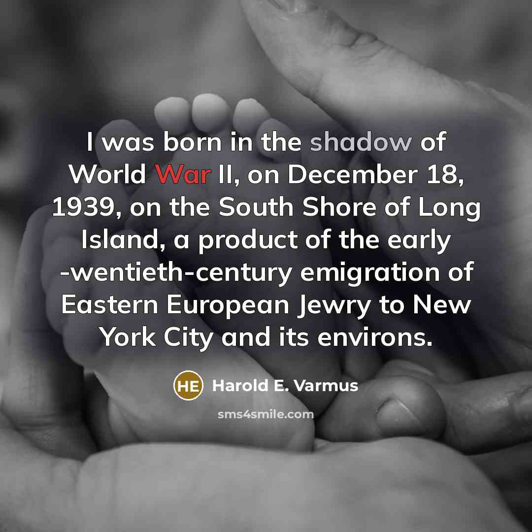 “I was born in the shadow of World War II,…” quote by Harold E. Varmus