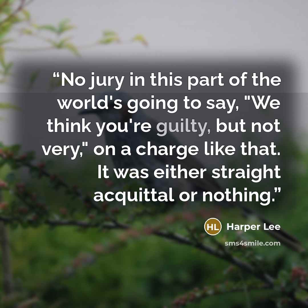 “No jury in this part of the world's going to say, "We think you're guilty, but not very," on a charge like that. It was either straight acquittal or nothing.” quote by Harper Lee