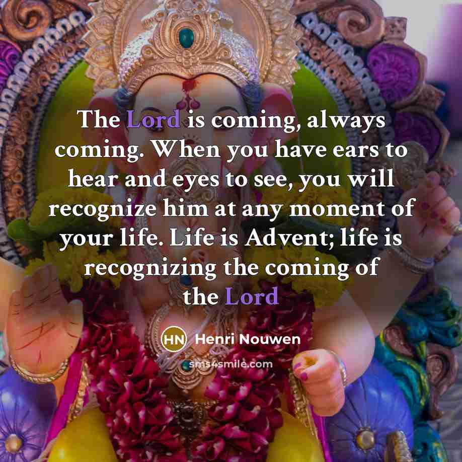 “The Lord is coming, always coming. When you have ears…” quote by Henri Nouwen
