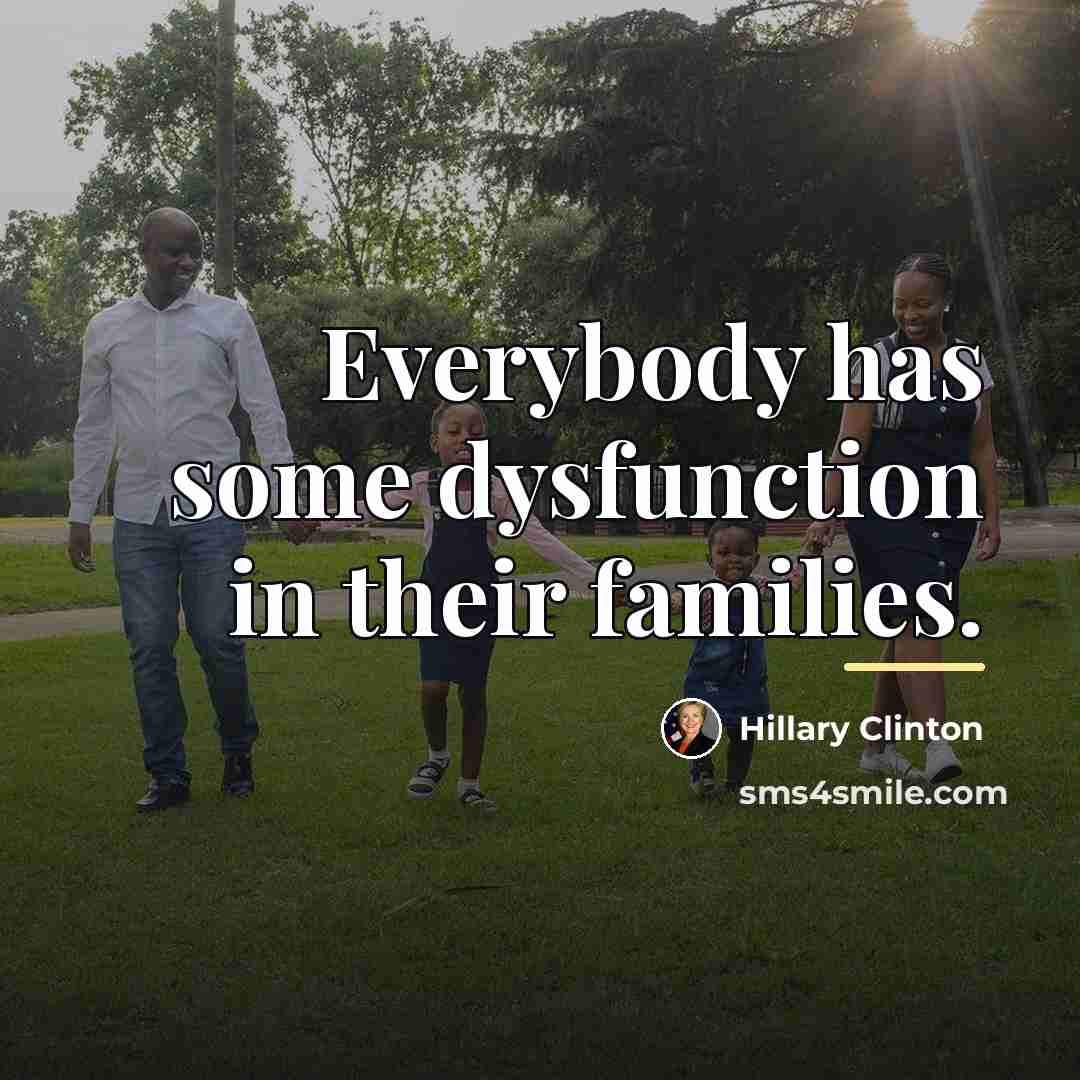 “Everybody has some dysfunction in their families.…” quote by Hillary Clinton