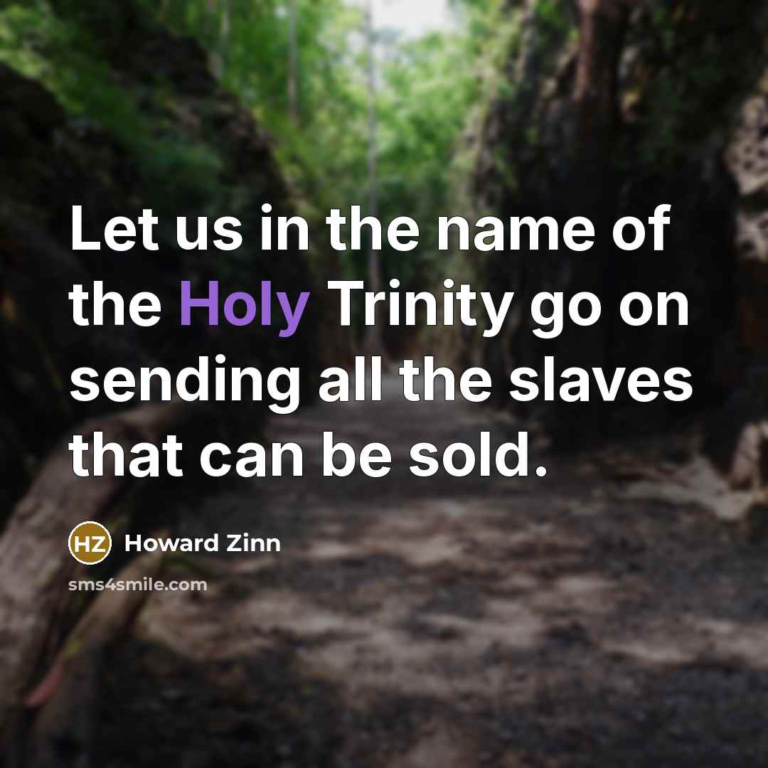 “Let us in the name of the Holy Trinity go…” quote by Howard Zinn