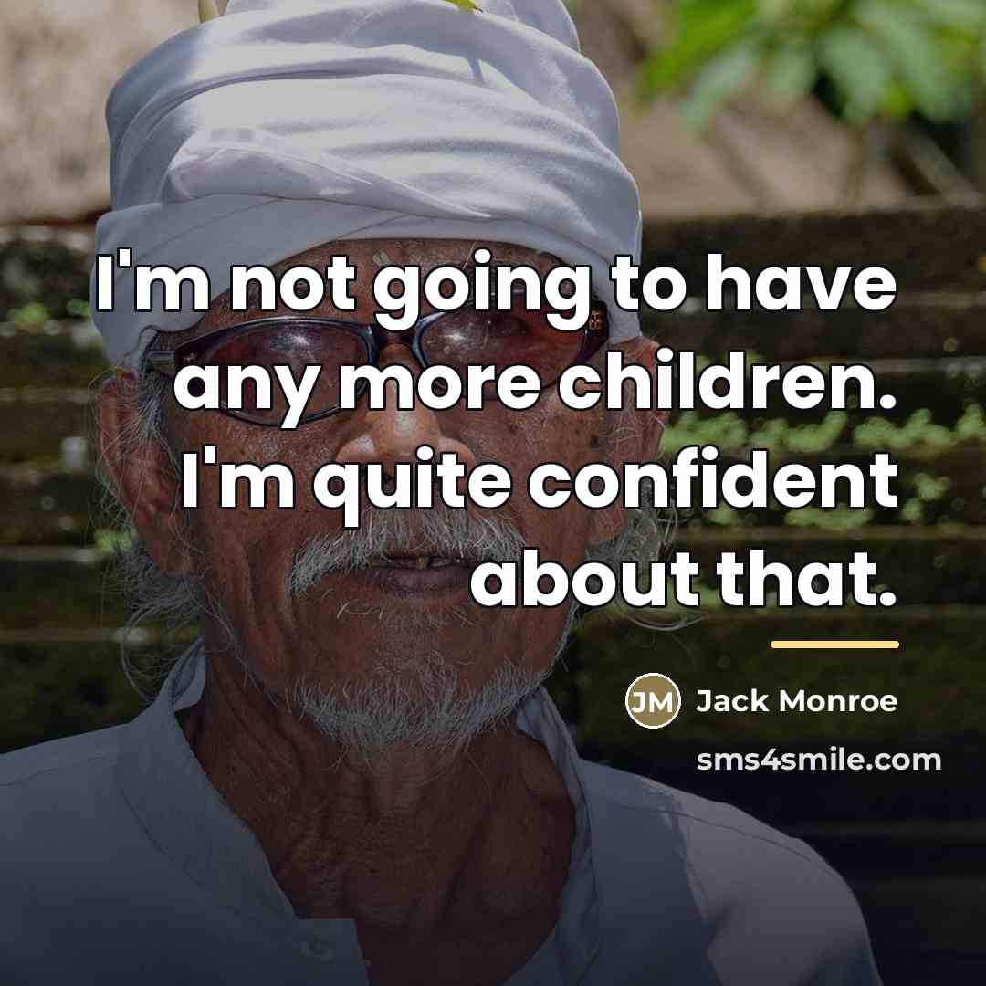 “I'm not going to have any more children. I'm quite…” quote by Jack Monroe