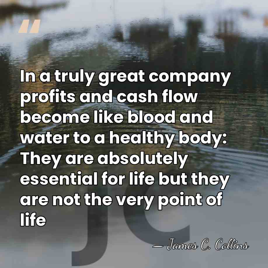 In a truly great company profits and cash flow become like blood&hellip; - James C. Collins