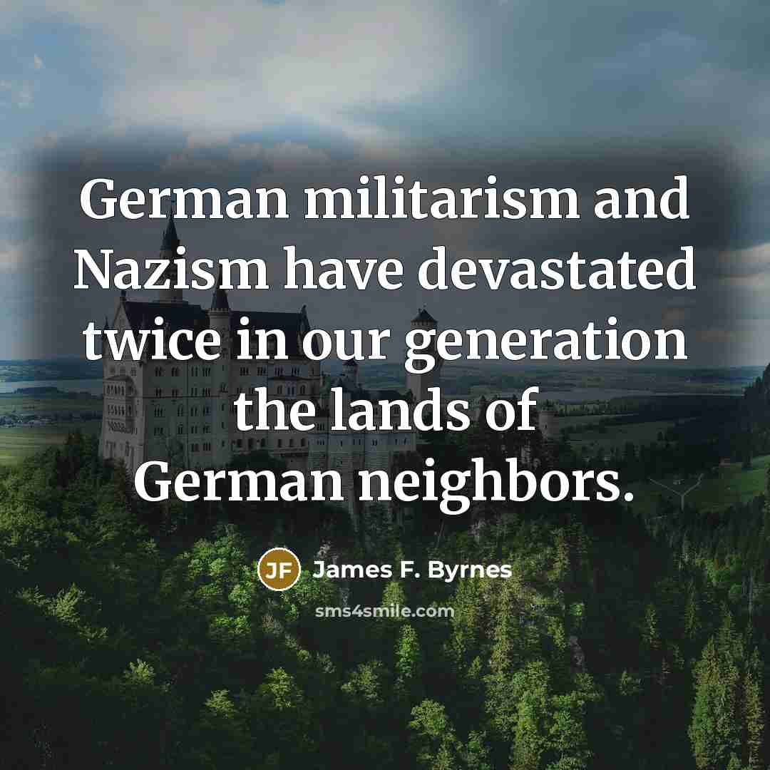 “German militarism and Nazism have devastated twice in our generation…” quote by James F. Byrnes