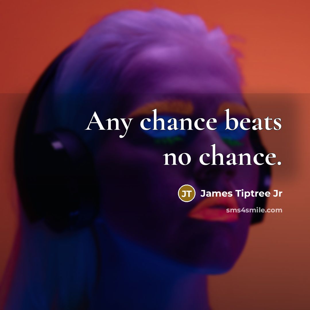 “Any chance beats no chance.…” quote by James Tiptree Jr