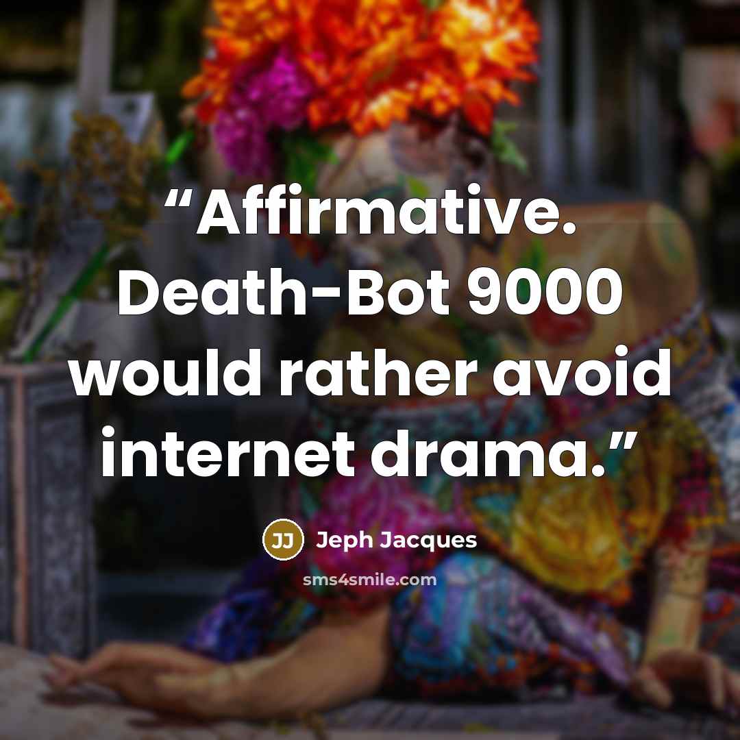 “Affirmative. Death-Bot 9000 would rather avoid internet drama.” quote by Jeph Jacques