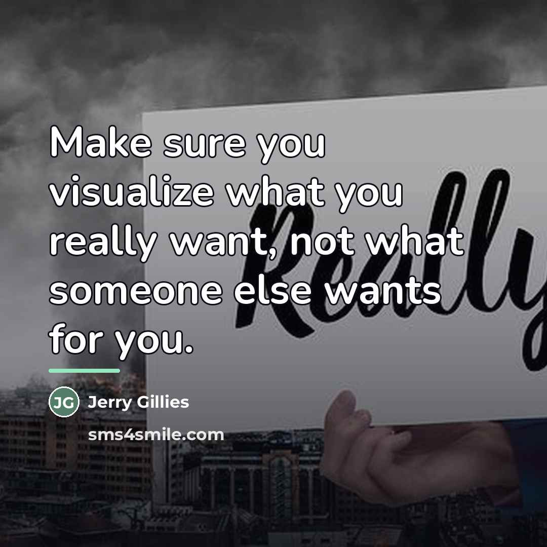 “Make sure you visualize what you really want, not what…” quote by Jerry Gillies