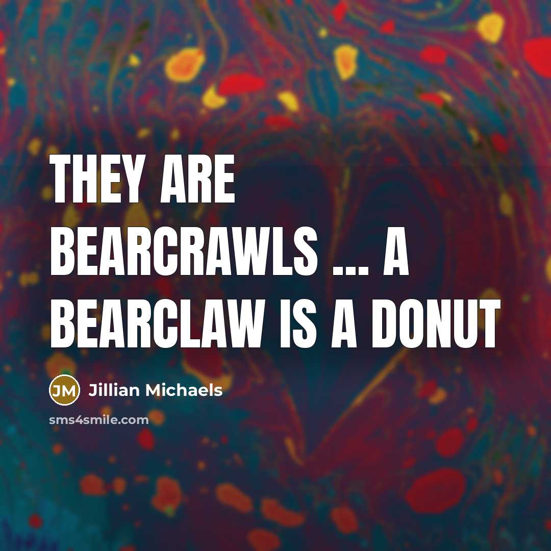 “They are bearcrawls ... a bearclaw is a donut” quote by Jillian Michaels