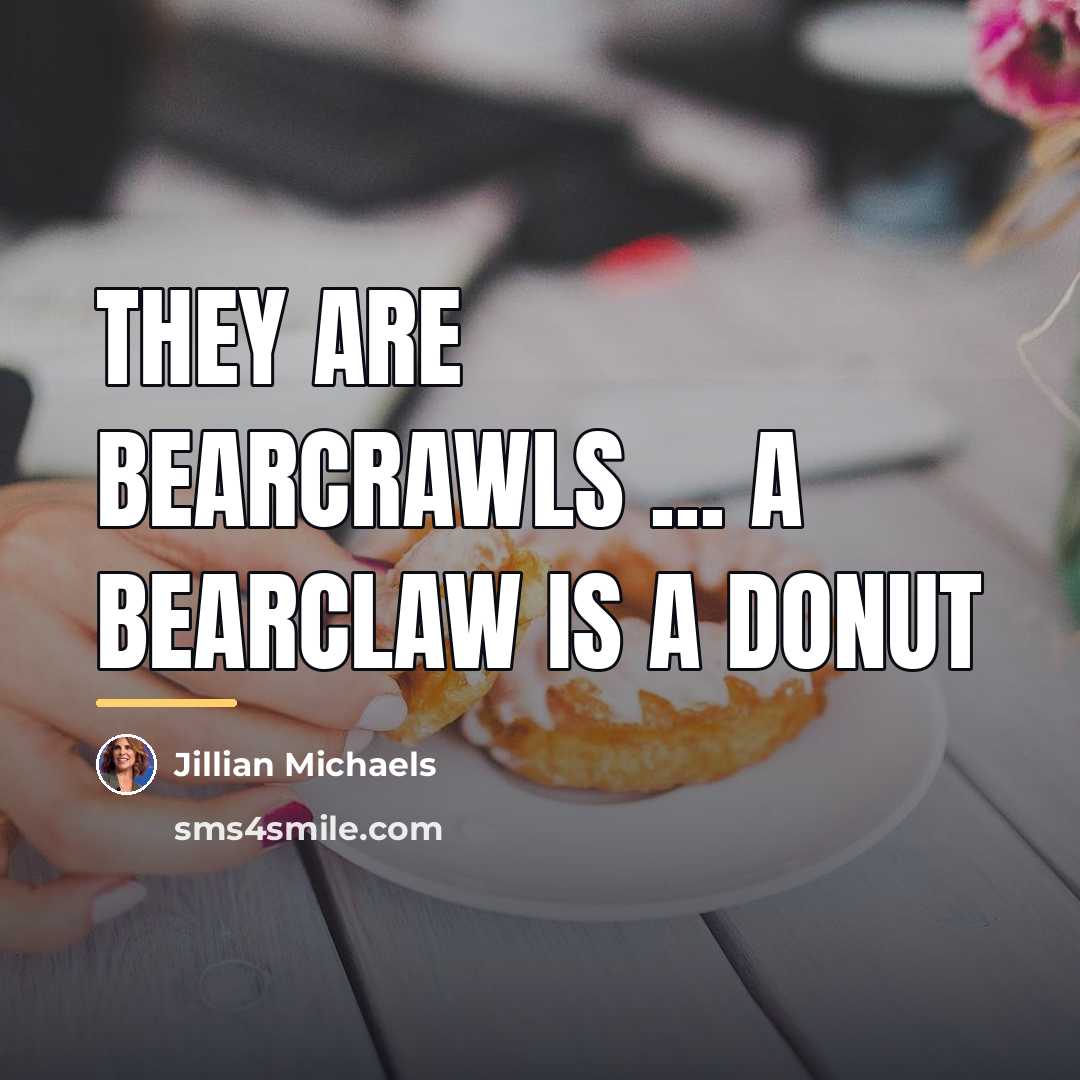 “They are bearcrawls ... a bearclaw is a donut…” quote by Jillian Michaels