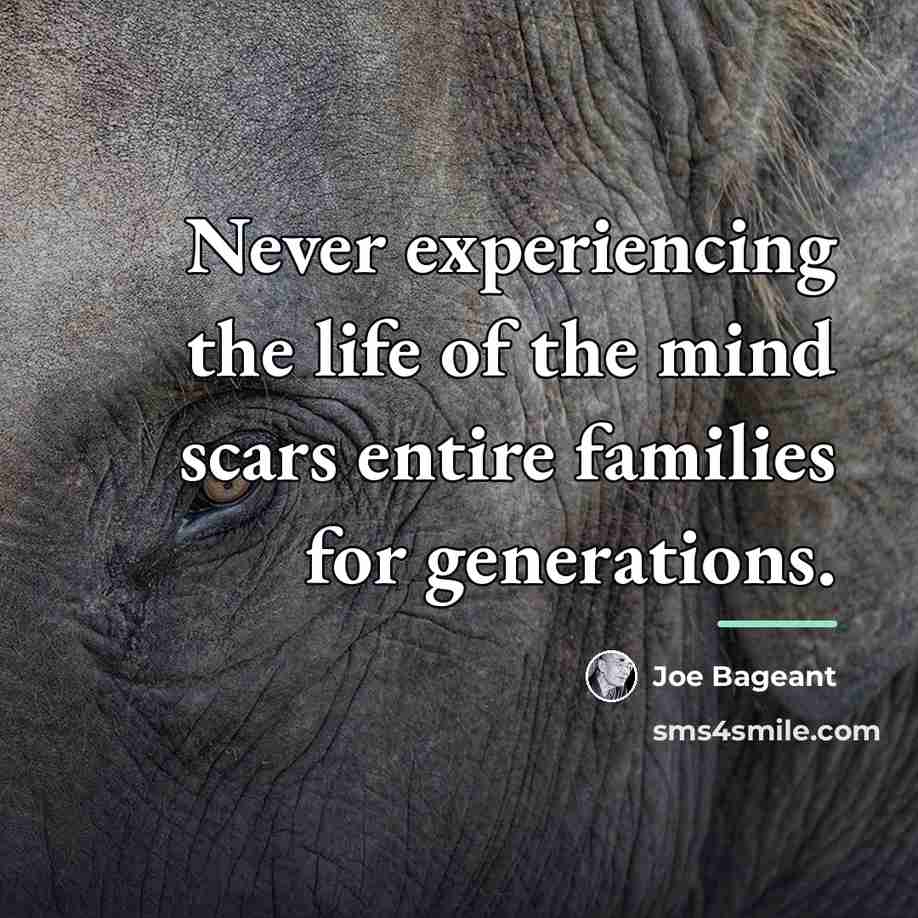“Never experiencing the life of the mind scars entire families…” quote by Joe Bageant