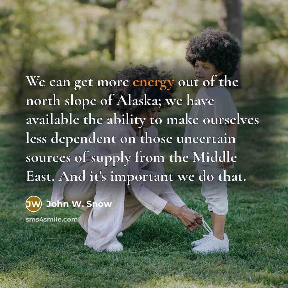 “We can get more energy out of the north slope…” quote by John W. Snow