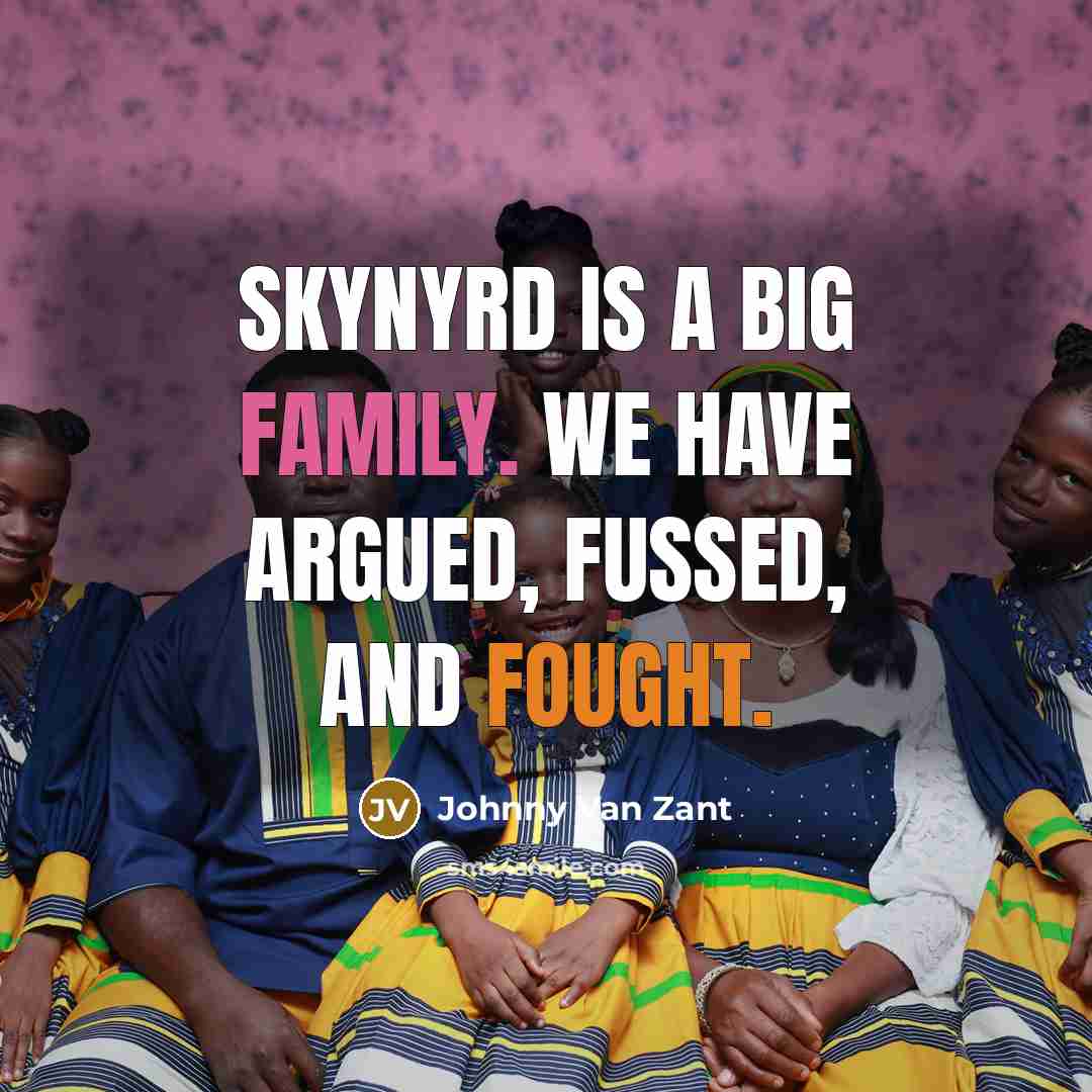 “Skynyrd is a big family. We have argued, fussed, and…” quote by Johnny Van Zant