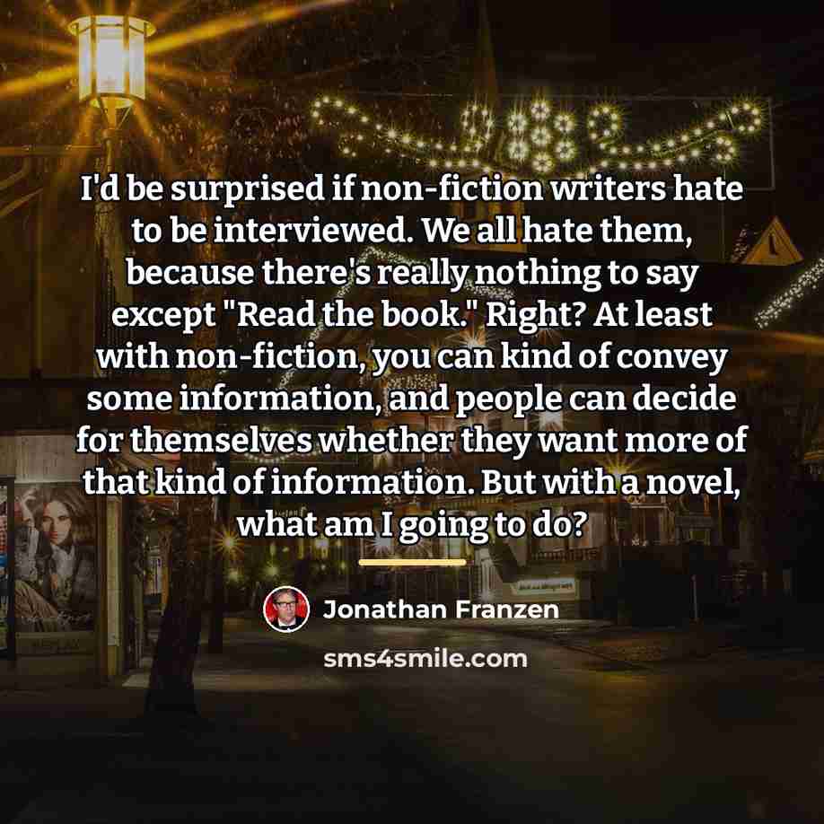 “I'd be surprised if non-fiction writers hate to be interviewed.…” quote by Jonathan Franzen