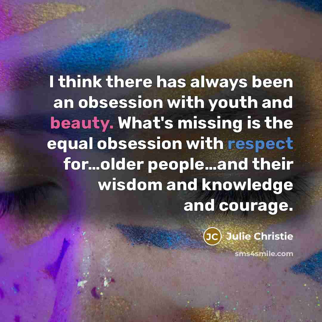 “I think there has always been an obsession with youth…” quote by Julie Christie