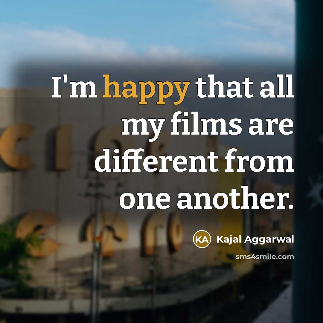 “I'm happy that all my films are different from one…” quote by Kajal Aggarwal