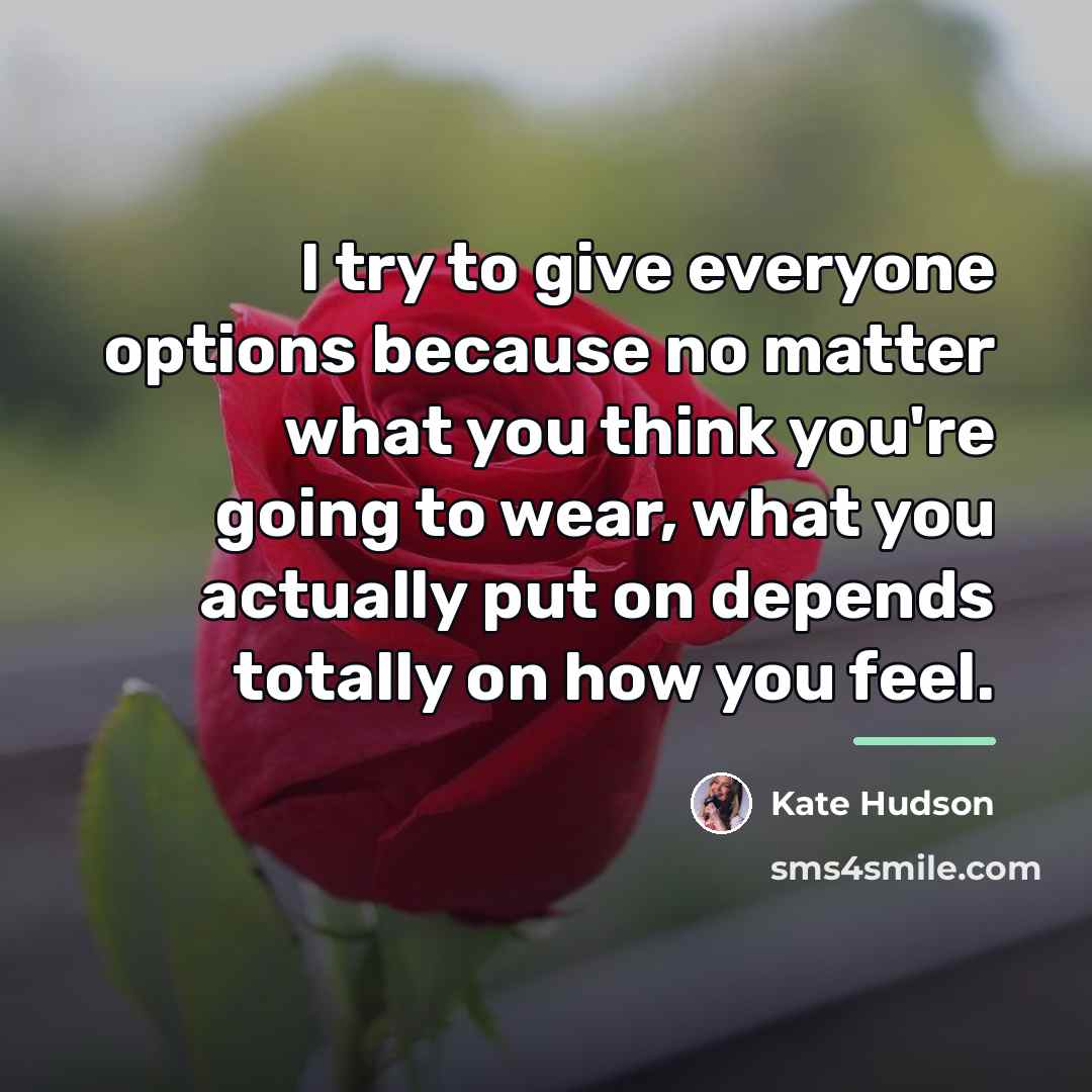 “I try to give everyone options because no matter what…” quote by Kate Hudson