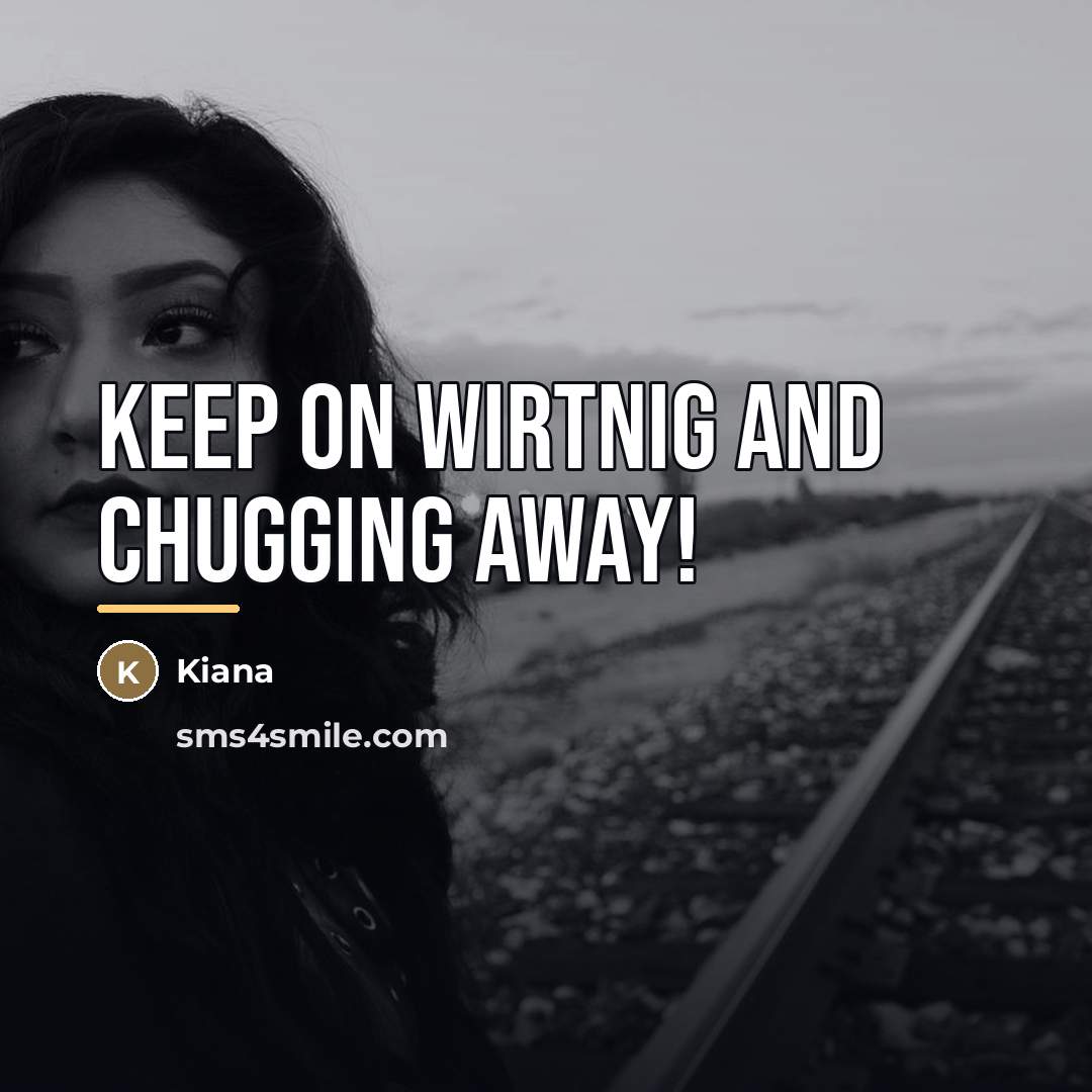 “Keep on wirtnig and chugging away!…” quote by Kiana