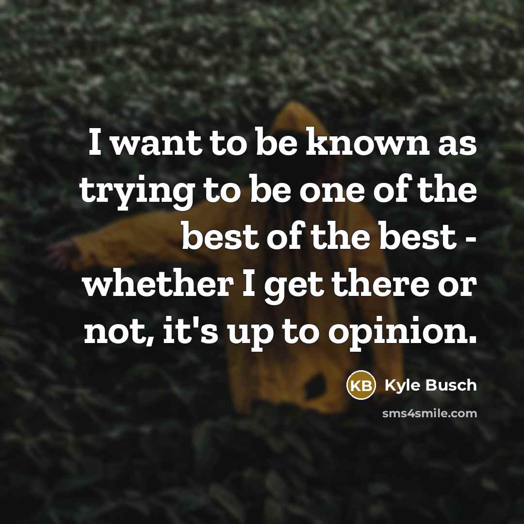 “I want to be known as trying to be one…” quote by Kyle Busch