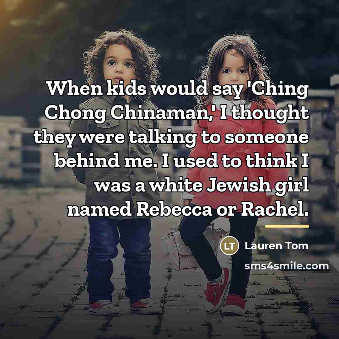 “When kids would say 'Ching Chong Chinaman,' I thought they…” quote by Lauren Tom