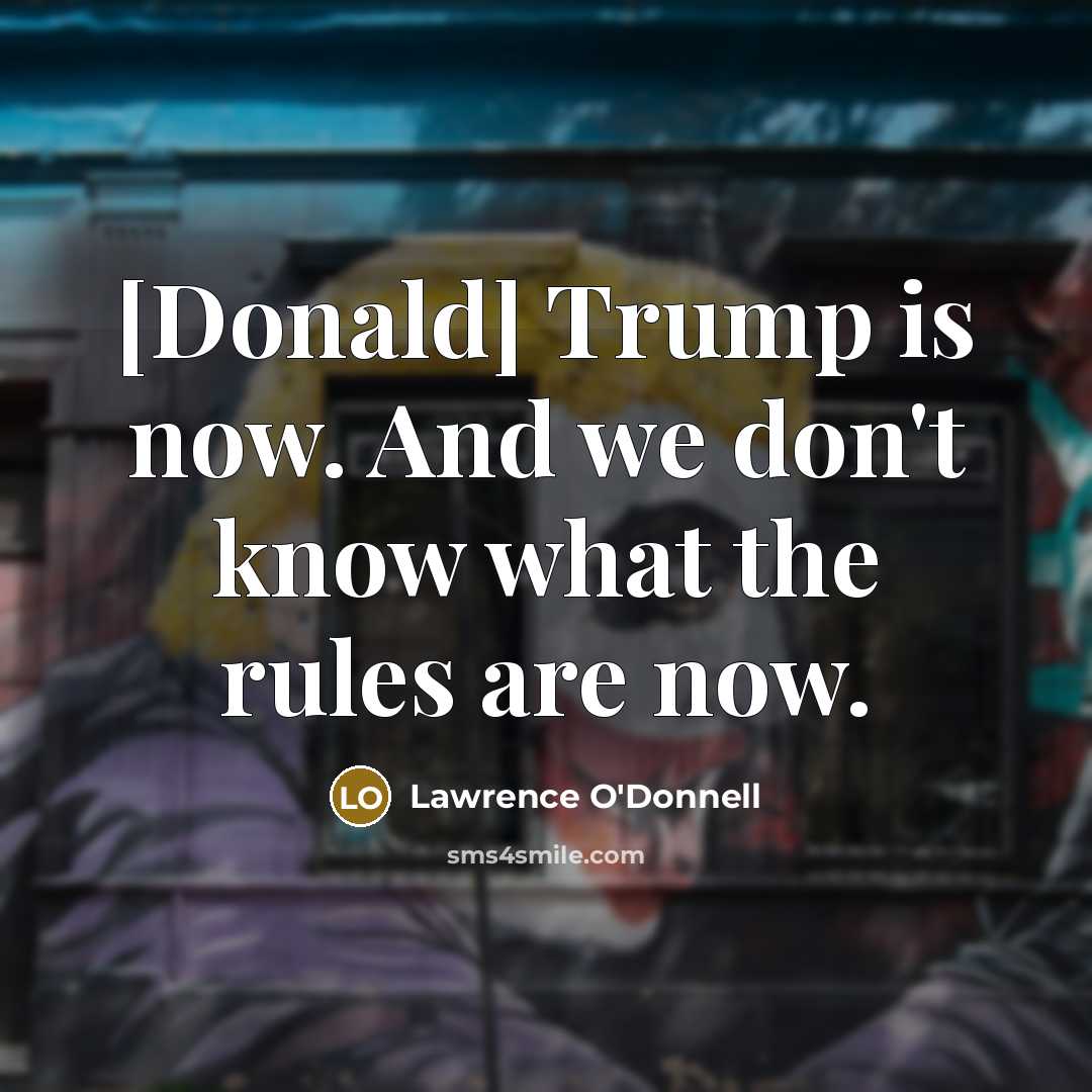 “[Donald] Trump is now. And we don`t know what the…” quote by Lawrence O'Donnell