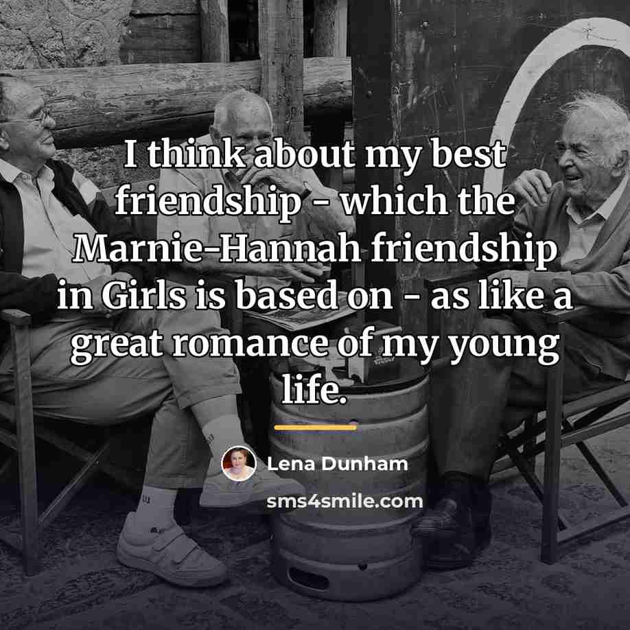 “I think about my best friendship - which the Marnie-Hannah…” quote by Lena Dunham