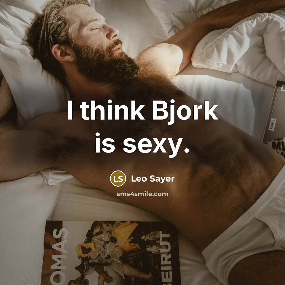 “I think Bjork is sexy.…” quote by Leo Sayer