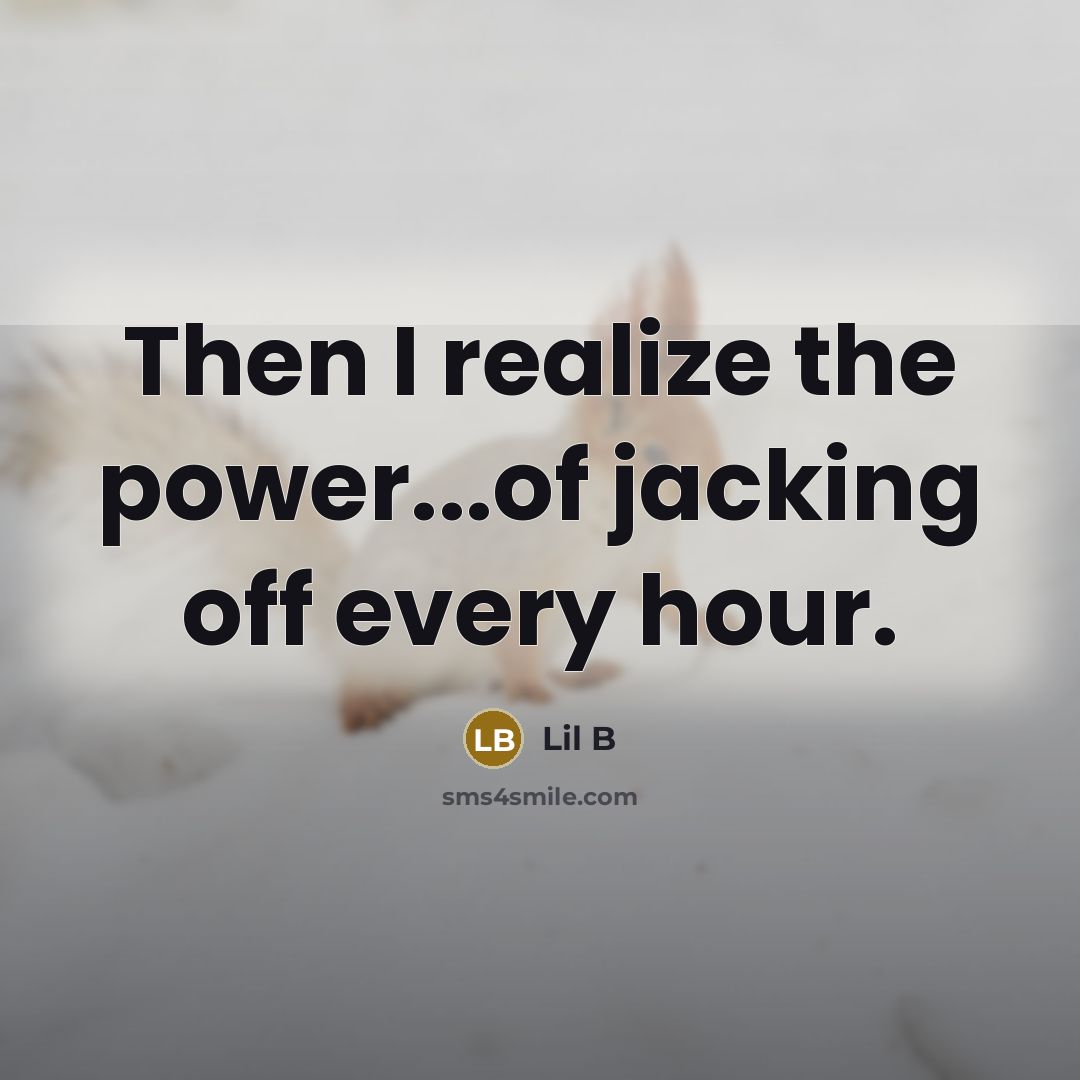 “Then I realize the power...of jacking off every hour.…” quote by Lil B