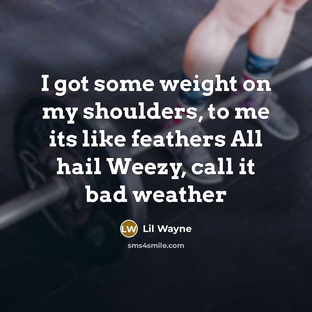 “I got some weight on my shoulders, to me its…” quote by Lil Wayne